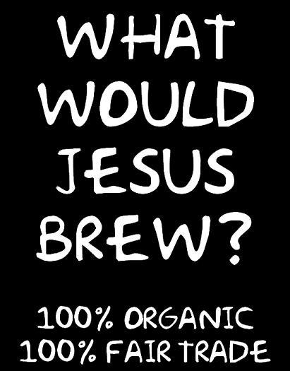 a black rectangular sticker with white lettering that reads "what would Jesus brew? 100% organic 100% fairtrade"